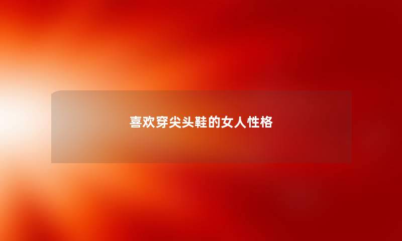 喜欢穿尖头鞋的女人性格