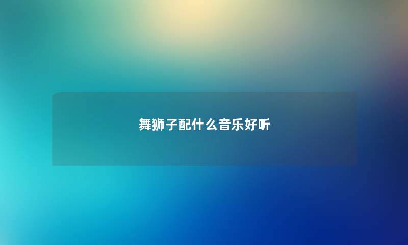 舞狮子配什么音乐好听