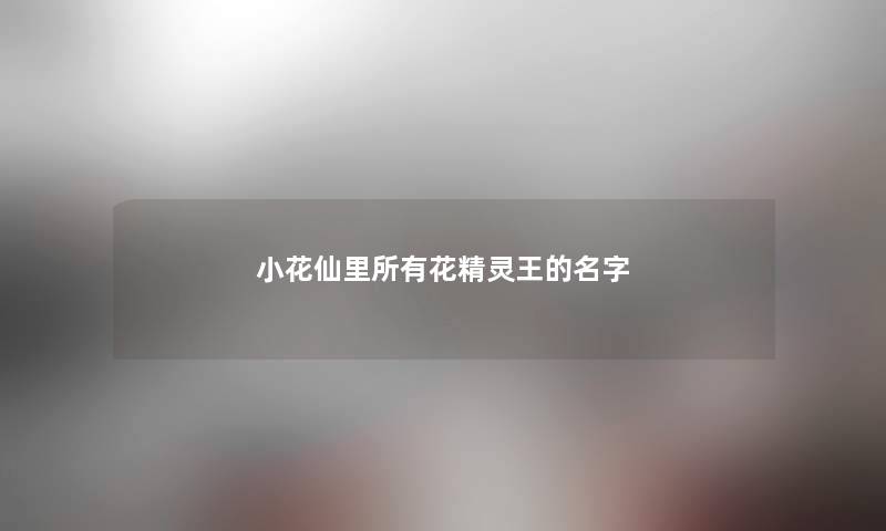 小花仙里所有花精灵王的名字