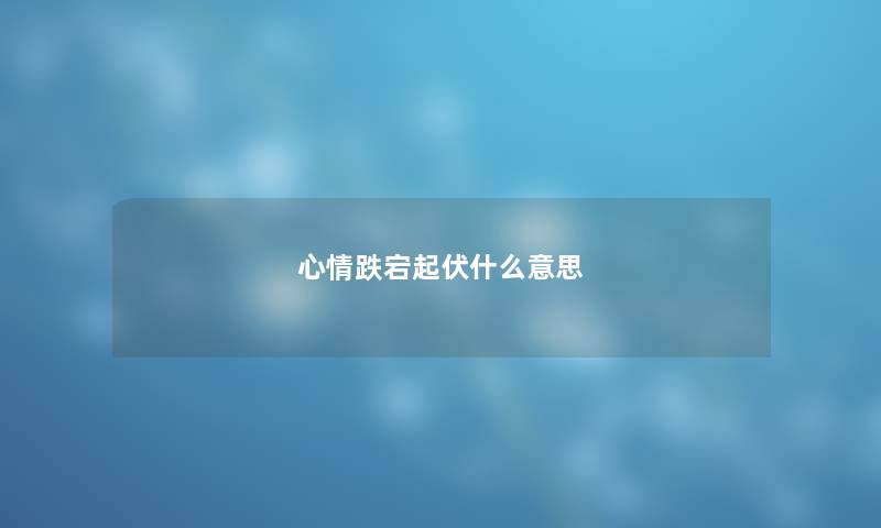 心情跌宕起伏什么意思