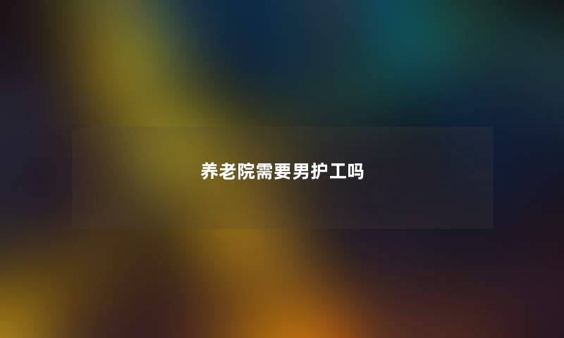 养老院需要男护工吗