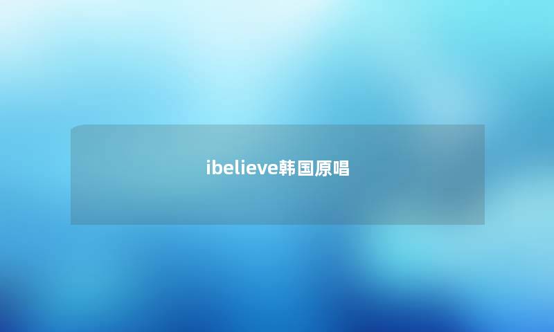 ibelieve韩国原唱