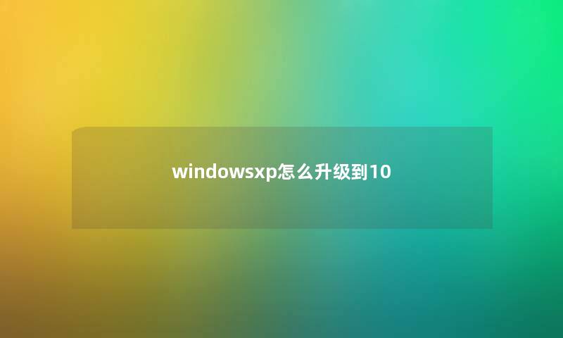 windowsxp怎么升级到10