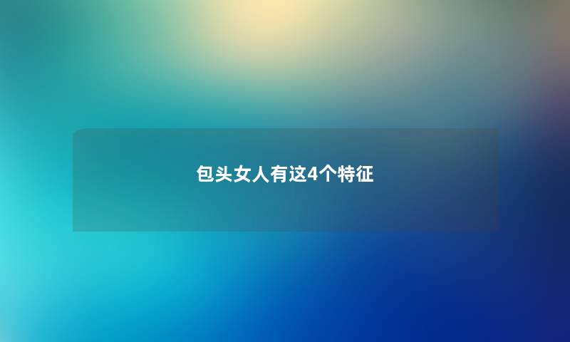 包头女人有这4个特征 包头女人有这4个特征