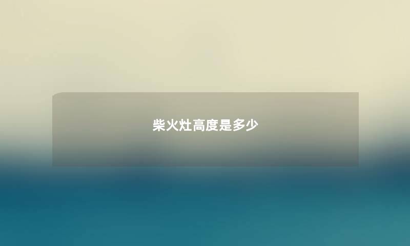 柴火灶高度是多少 柴火灶高度是多少