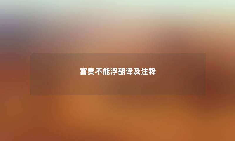 富贵不能浮翻译及注释 富贵不能浮翻译及注释